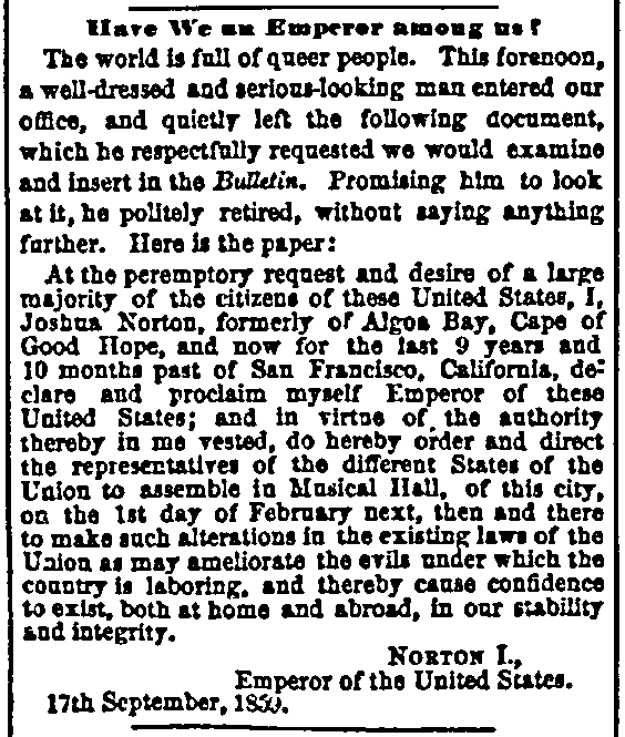 HAPPY EMPIRE DAY! 164 years ago today — on the morning of 17 September 1859 — Joshua Norton made his way to the office of the SF Daily Evening Bulletin, at Montgomery &amp; Merchant Streets, and hand-delivered the following Proclamation declaring himself Emperor of the United States.