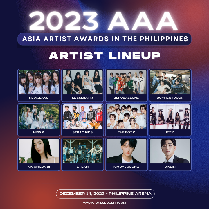 OneSeoulPH's tweet photo. AAA 2023 LINEUP! ✨

Here are the confirmed artists who will grace the 2023 Asia Artist Awards, taking place at the Philippine Arena on December 14, as of September 18.

- NewJeans
- LE SSERAFIM
- ZEROBASEONE
- BoyNextDoor
- NMIXX
- Jang Won Young (MC)
- Kang Daniel (MC)
- Sung Han Bin (MC) 
- Stray Kids
- The Boyz
- ITZY
- Kwon Eun Bi
- &TEAM
- Kim Jae Joong
- DinDin
- Lee Young Ji
- Dreamcatcher
- KARD
- Ash Island
- Yao Chen
- STAYC
- KEP1ER
- TEMPEST
- Lapillus
- SEVENTEEN BSS
- SB19
- ONEUS
- KINGDOM
- ATBO
- LUN8
- HORI7ON

Presented by @pulpliveworld, @happeehour, @starnewskorea , and @TONZentofficial
#AsiaArtistAwards #2023AsiaArtistAwards