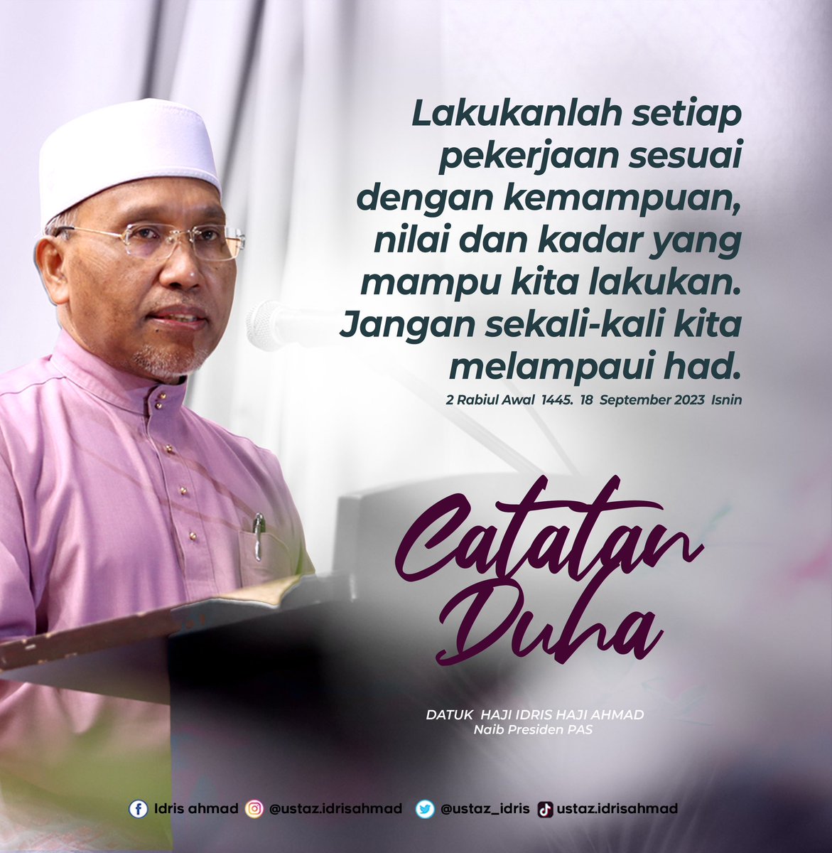 Catatan Duha
Lakukanlah setiap pekerjaan sesuai dengan kemampuan, nilai dan kadar yang mampu kita lakukan. Jangan sekali-kali kita melampaui had. Ustaz Hj Idris Hj Ahmad 2 Rabiul Awal  1445.  18  September 2023  Isnin