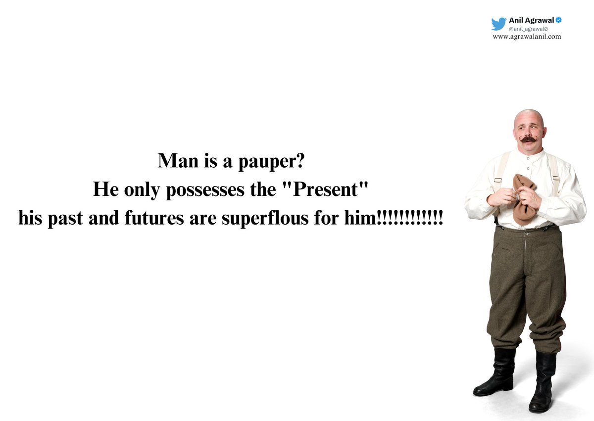 anil_agrawal0's tweet image. #Man is a #pauper? He only #possesses the &quot;#Present&quot; his #past and #futures are #superflous for #him!!!!!!!!!!!!