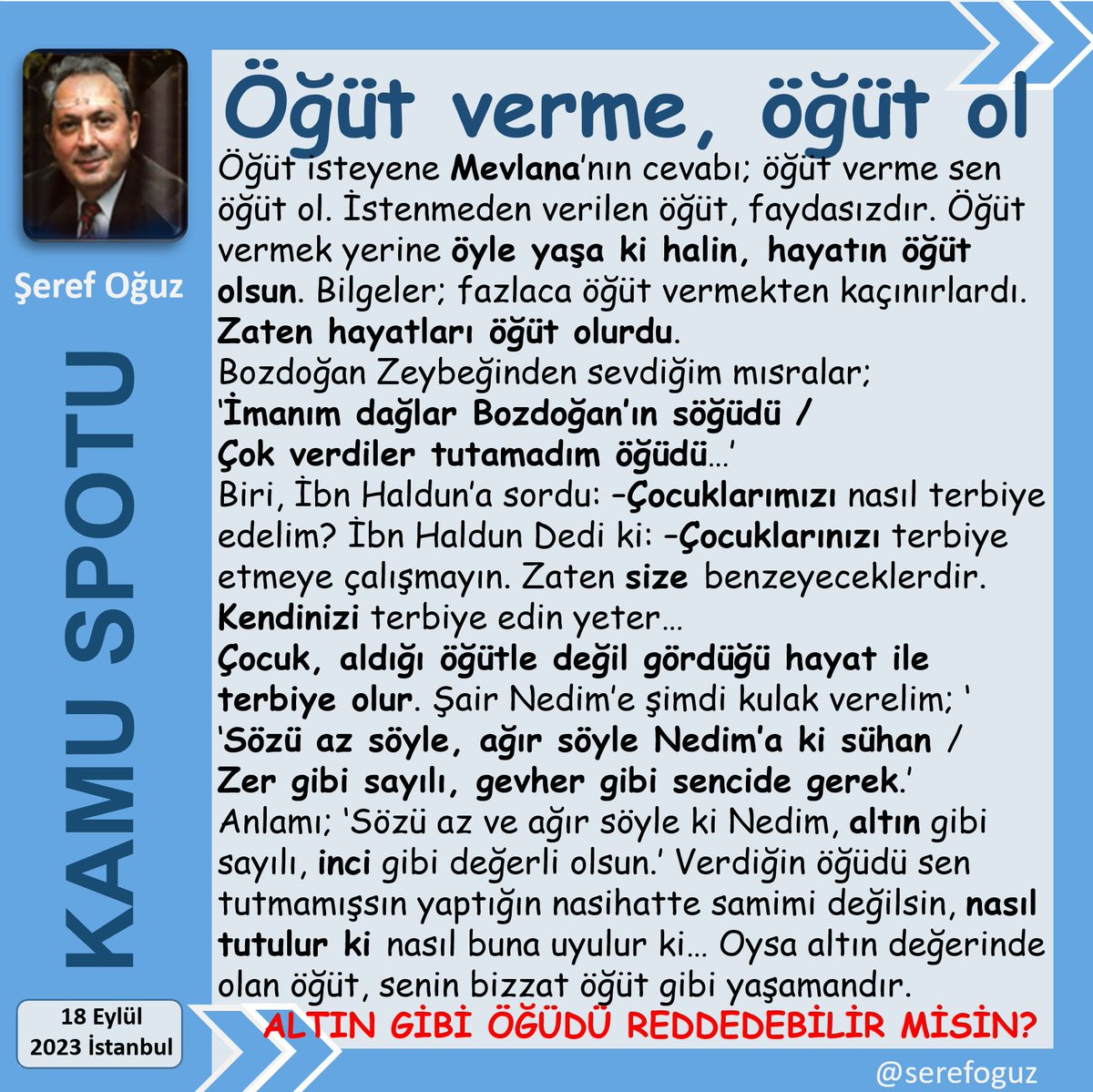 serefoguz's tweet photo. ÖĞÜT VERİRKEN DİKKAT
1-İstenmeden öğüt verme.
2-Sıkça öğüt verme.
3-Senin tutmadığın öğüdü verme.
4-Hayatın, davranışın öğüt olsun.
5-Nasihatin kötülük barındırmasın.
Şeytan da öğüt verir, bunu sakın unutma.
#KamuSpotu #SerefOguz_KamuSpotu
#öğüt #nasihat #tecrübe @serefoguz