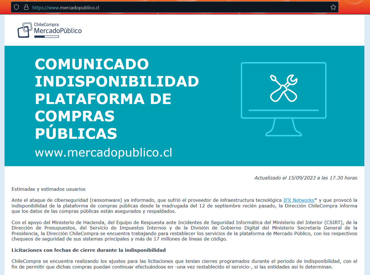 1ZRR4H's tweet photo. Histórico❗️

Comunicado en la plataforma de compras públicas de Chile 🇨🇱, 6 días abajo.

"Ante el ataque de ciberseguridad (ransomware) ya informado, que sufrió el proveedor de infraestructura tecnológica IFX Networks* y que provocó la indisponibilidad de la plataforma de compras públicas  desde la madrugada del 12 de septiembre recién pasado, la Dirección  ChileCompra informa que los datos de las compras públicas están  asegurados y respaldados."

"...ChileCompra se encuentra  trabajando para restablecer los servicios de la plataforma de Mercado  Público, con los respectivos chequeos de seguridad de sus sistemas  principales y más de 17 millones de líneas de código."