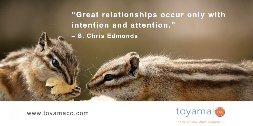 “Great relationships occur only with intention and attention.” – S.Chris Edmonds