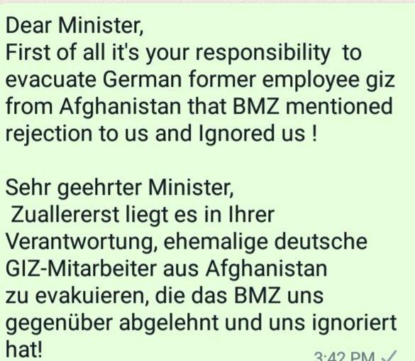 Sehr geehrter Minister,
 Zuallererst liegt es in Ihrer Verantwortung, ehemalige deutsche <a href="/giz_gmbh/">GIZ</a>-Mitarbeiter aus Afghanistan zu evakuieren, die das <a href="/BMZ_Bund/">Bundesentwicklungsministerium</a> uns gegenüber abgelehnt und uns ignoriert hat!
<a href="/ABaerbockArchiv/">Annalena Baerbock</a> 
<a href="/SvenjaSchulze68/">Svenja Schulze</a> 
<a href="/NancyFaeser/">Nancy Faeser</a> 
<a href="/UNHumanRights/">UN Human Rights</a>