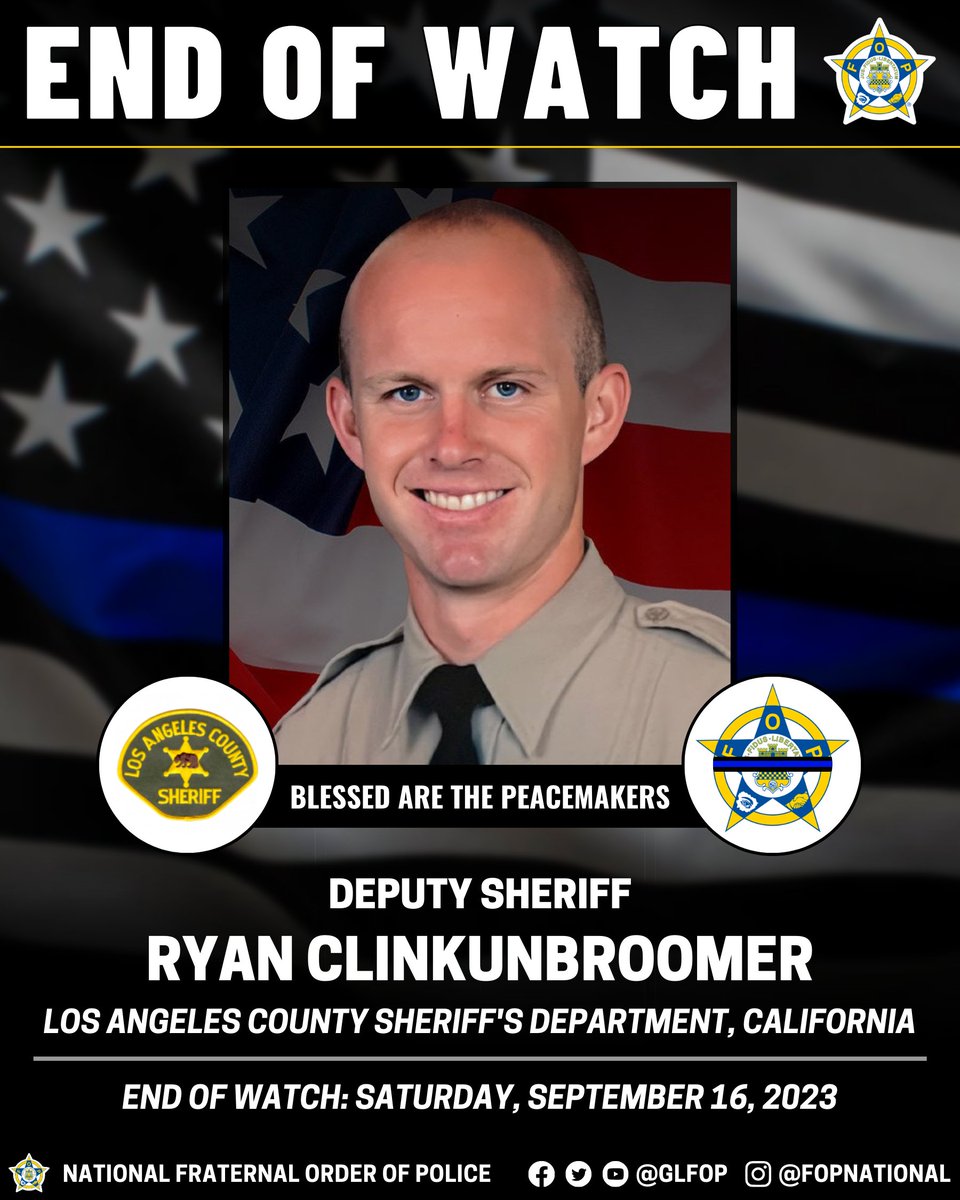 🔹 Blessed Are The Peacemakers 🔹

Deputy Sheriff Ryan Clinkunbroomer

Los Angeles County Sheriff's Department, California

End of Watch: Saturday, September 16, 2023

#EnoughIsEnough #OfficerDown #EOW #ThinBlueLine