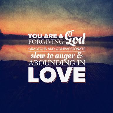 You are a forgiving God, gracious and compassionate, slow to anger and abounding in love. @pritchhunter @richnchrist57 @drelnora @groupehaus @a_j_christ @christiannewsle @mollyrhodes15 @goodshepherd316 @peterolsenart @dianne__ladyd @angelipv @chevarchevar