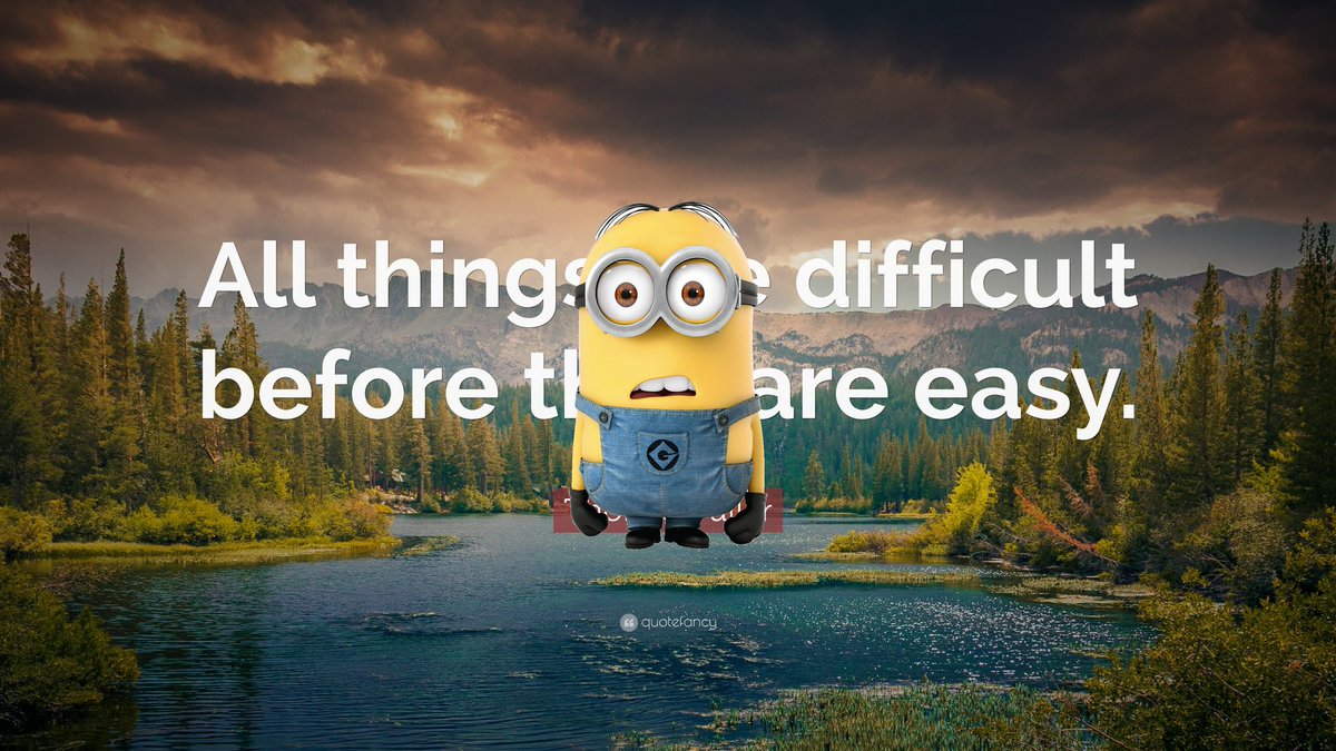 Sorry, I couldn't move the minion out of the way or behind the text. I'm not sure what happened. Well... You can mostly read the quote, so I'll post it anyway.

#Difficult #Easy #Minion