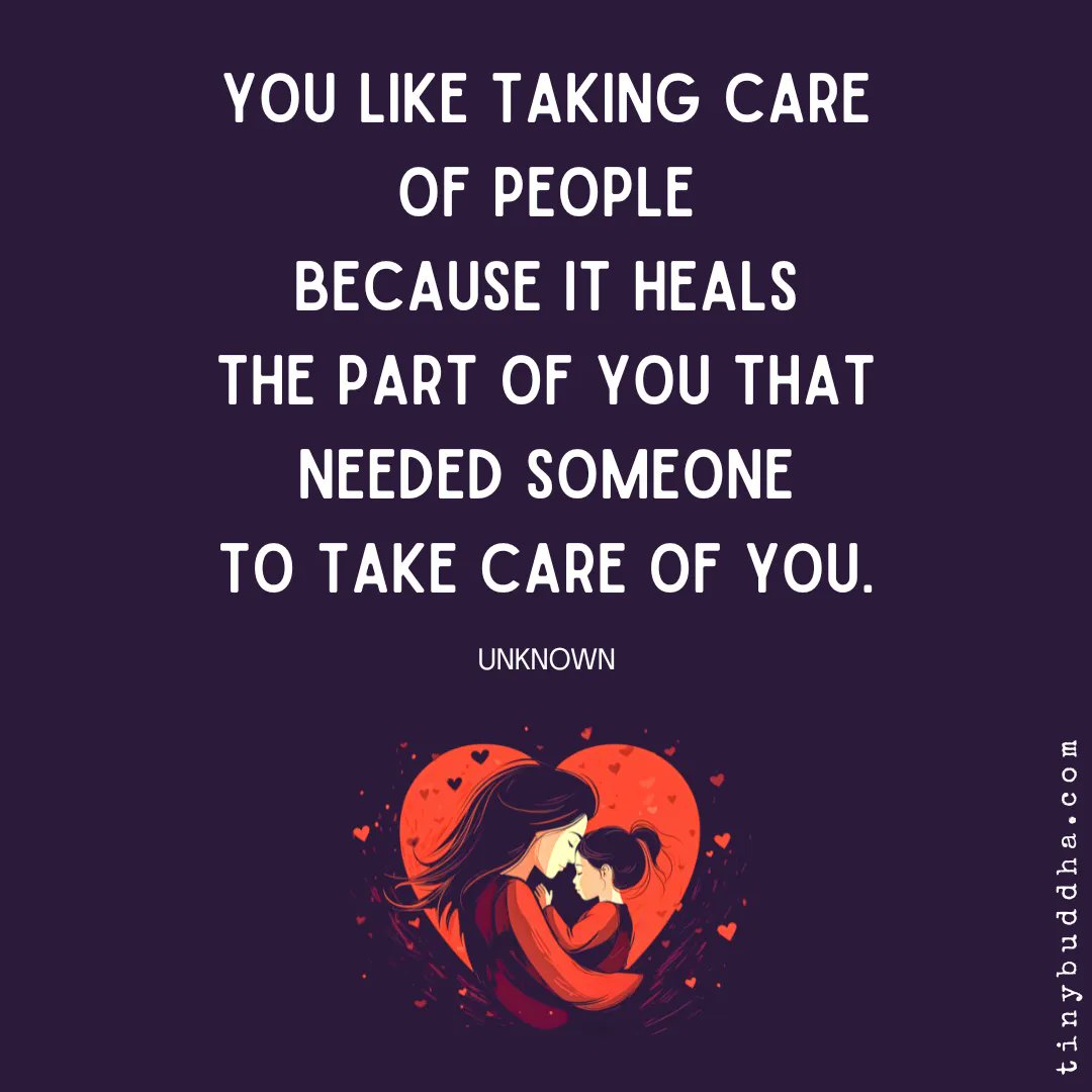 tinybuddha's tweet image. “You like taking care of people because it heals the part of you that needed someone to take care of you.”  ~Unknown