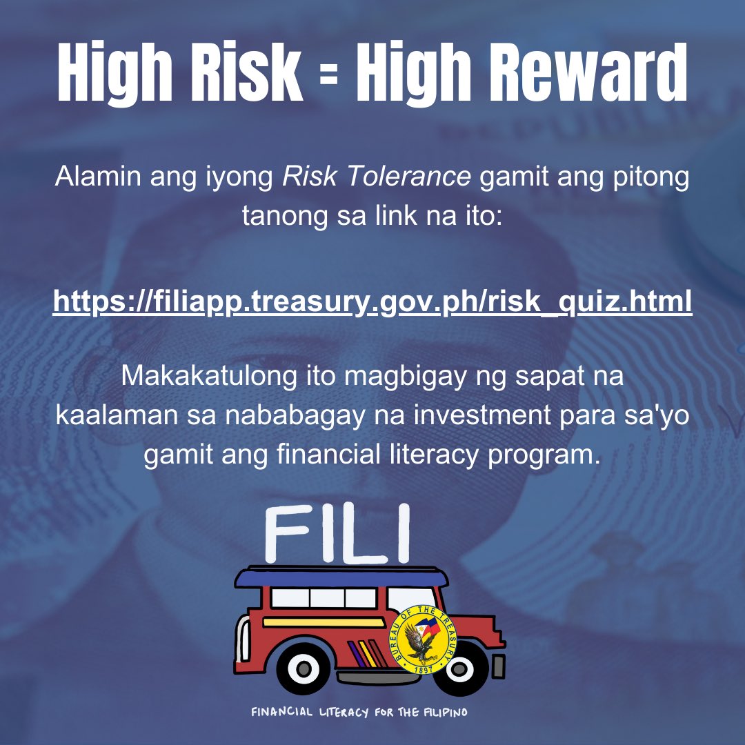 High Risk = High Reward

Alamin ang iyong Risk Tolerance gamit ang pitong tanong sa link na ito:

filiapp.treasury.gov.ph/risk_quiz.html

Makakatulong ito magbigay ng sapat na kaalaman sa nababagay na investment para sa'yo gamit ang financial literacy program.