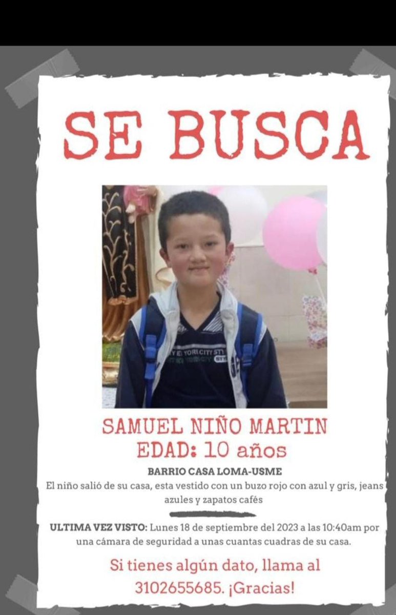 🚨 DESAPARECIDO 🚨

Ayúdanos a encontrar a Samuel Niño Martín de 10 años, última vez visto el lunes 18 de septiembre en Bogotá, en el barrio Casa Loma de Usme.
Cualquier información comuníquese al teléfono 3102655685