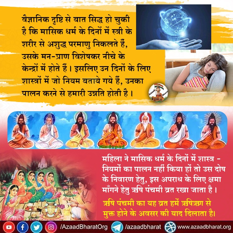 वैज्ञानिक दृष्टि से है सिद्ध है कि मासिक धर्म के दिनों में स्त्री के शरीर से अशुद्ध परमाणु निकलते हैं, उसके मन-प्राण विशेषकर नीचे के केन्द्रों में होते हैं, इसलिए उन दिनों के लिए शास्त्रों में जो नियम बताये गये हैं, उनका पालन करें पूरी पोस्ट👇🏻 #ऋषि_पंचमी 
wp.me/p9eZI3-2b6