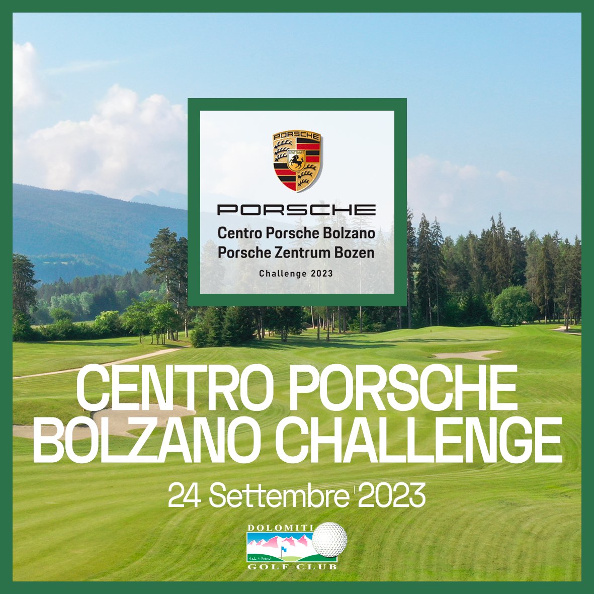 CENTRO PORSCHE BOLZANO CHALLENGE 2023 
Domenica 24 Settembre
Stlb. 3 Cat. 
Circuito a Tappe  

CENA OFFERTA  

QUOTA TORNEO + GREEN FEE € 70

Info e prenotazioni allo 0463 832698 oppure a info@dolomitigolf.it
Vi aspettiamo numerosi!
.
.
.
#dolomitigolf #centroporschebolzano