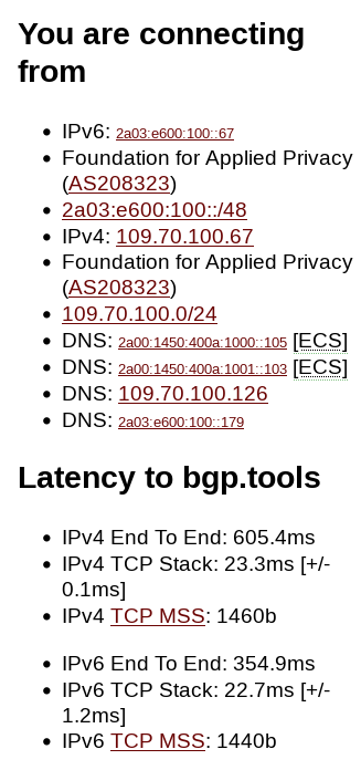 A little quality of life thing, not only does the bgp.tools home page now show you the IPv4 (AND) IPv6 latency info now, but it also shows you your TCP MSS values. Making MSS issues a little easier to debug!