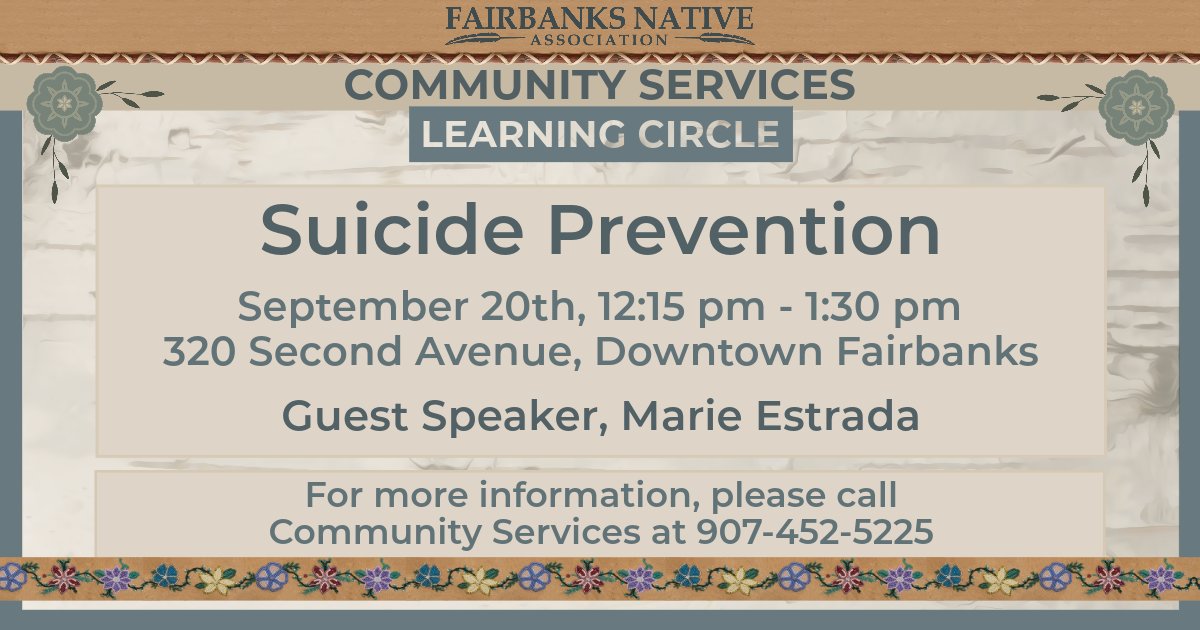 September is Suicide Prevention and Awareness Month. 

FNA's Community Services is hosting a Learning Circle discussing Suicide Prevention.

Tomorrow, September 20th, 12:15 pm - 1:30 pm at 320 2nd Ave.

For more information, please call Community Services at 907-452-5225.