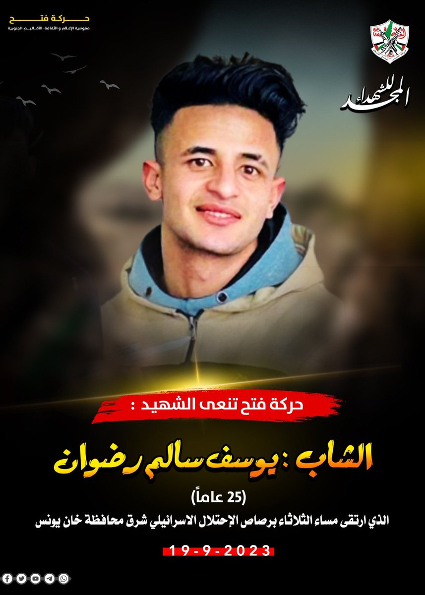 حركة فتح تنعى الشـ ـهيد   : 

الشاب : يوسف سالم رضوان   (25 عاماً)

الذي ارتقى مساء الثلاثاء  برصـ ـاص  الإحتـ ـلال الاسـ ـرائيلي  شرق محافظة خان يونس

المجد للشـ ـهداء.  

حركة التحرير الوطني الفلسطيني " فتح"
مفوضية الاعلام والثقافة - الاقاليم الجنوبية