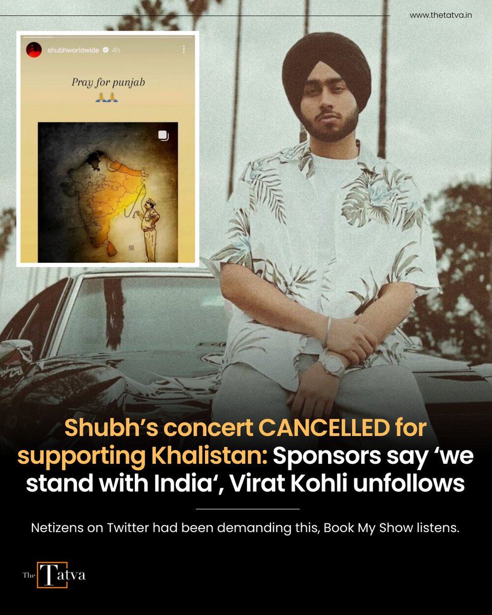 thetatvaindia's tweet photo. Canada-based Punjabi singer Shubhneet Singh, popularly known by his stage name Shubh, who is at the centre of a controversy for his alleged support for Khalistan in an Instagram story has gotten his India-tour cancelled. This controversial issue has been straining relations between Canada and India.

The singer, who has risen to fame in the music industry with hits like "Elevated", "OG" and "Cheques", has a massive fanbase across the world.

Book My Show has today tweeted "Singer Shubhneet Singh’s Still Rollin Tour for India stands cancelled. To that end, BookMyShow has initiated a complete refund of the ticket amount for all consumers who had purchased tickets for the show. The refund will be reflected within 7-10 working days in the customer's source account of the original transaction."

Recently, Bharatiya Janata Party (BJP) youth wing BJYM removed posters of the upcoming event of Shubh in Mumbai.

Earlier, Virat Kohli who had called the 26-year-old singer his favourite artist, has also now unfollowed him on all social media platforms.

The Punjab-born singer was surrounded by controversies on a day when Canadian Prime Minister Justin Trudeau accused Indian agents of killing Hardeep Singh Nijjar on June 23 at a gurudwara in Surrey, Vancouver.

Amid the diplomatic tussle, Shubh shared a post on Instagram showing a map of India without Punjab, Union Territory Jammu and Kashmir and North-East, and captioning it “Pray for Punjab.”
.
.
.
#TheTatva #TatvaNews #india #Shubh #Concert #Singer #Music #BookMyShow #Boat #ViratKohli #Kohli #Instagram #Khalistan #Singh #Punjab #Punjabi #Tour #Sponsor