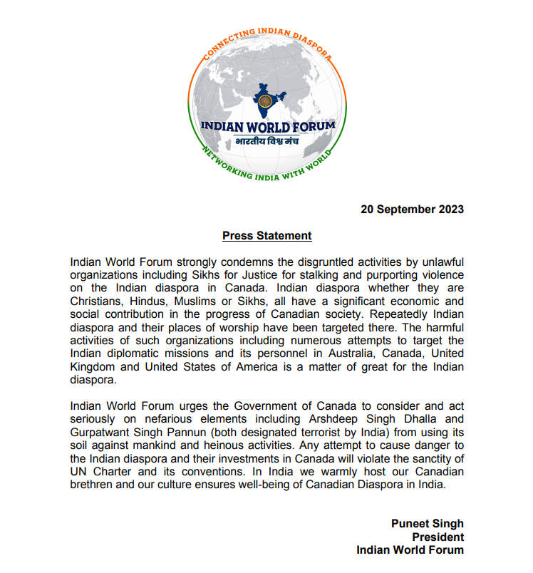 ANI's tweet photo. Indian World Forum issues press statement, "Indian World Forum strongly condemns the disgruntled activities by unlawful organizations including Sikhs for Justice for stalking and purporting violence on the Indian diaspora in Canada...Indian World Forum urges the Government of Canada to consider and act seriously on nefarious elements including Arshdeep Singh Dhalla and Gurpatwant Singh Pannun (both designated terrorist by India) from using its soil against mankind and heinous activities. Any attempt to cause danger to the Indian diaspora and their investments in Canada will violate the sanctity of UN Charter and its conventions. In India we warmly host our Canadian brethren and our culture ensures well-being of Canadian Diaspora in India."