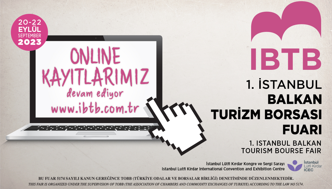 1.İstanbul Balkan Turizm Borsası Fuarı açıldı!

Fuar ziyaretleri için online kayıtlarımız devam ediyor.

Web sitemiz üzerinden ONLINE KAYIT yaptırarak fuarımızı ziyaret edebilirsiniz.

ibtb.com.tr