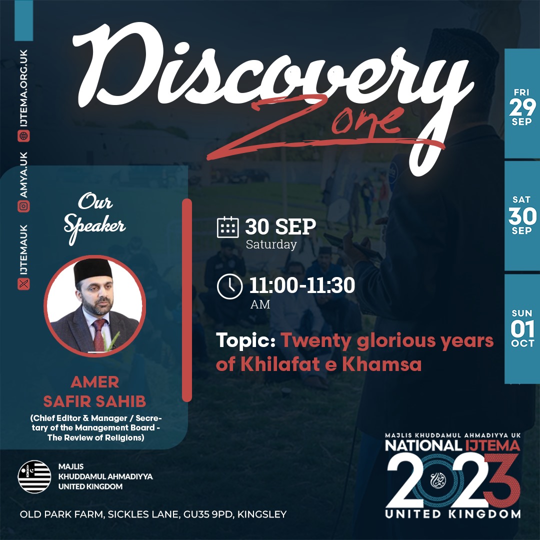 🎙 Discovery Zone Talk 🔊

Join us at the DISCOVERY ZONE for an exciting talk in English

🎙Speaker: Amer Safir Sahib (Chief Editor and Manager of The Review of Religions)

💡Topic:  Twenty glorious years of Khilafat-e-Khamsa

🗓 30 September 🕘 11AM

🌐 Ijtema.org.uk