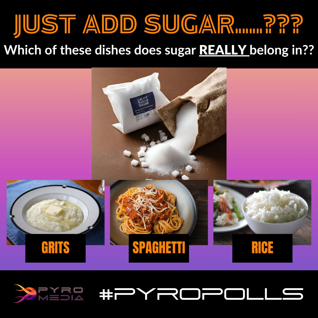 pyromedianet's tweet image. Okay #PyroMediaFam - this may be an age old debate, but trust us when we say that a consensus has STILL not been reached. So, we bring it to you today... Which dishes does sugar REALLY belong in??? The candidates today are GRITS, SPAGHETTI (sauce), and RICE! #PyroPolls