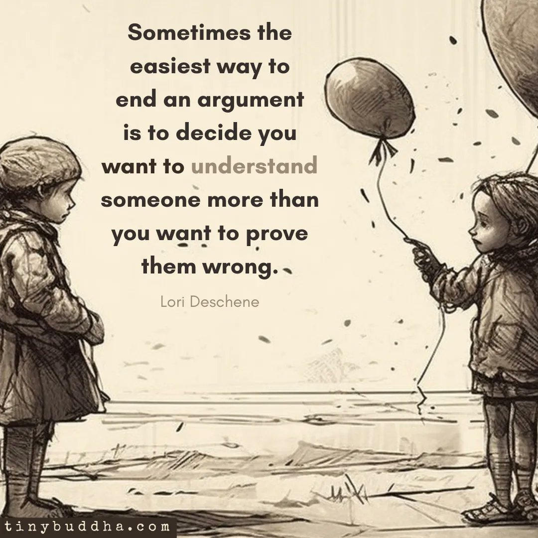 tinybuddha's tweet photo. “Sometimes the easiest way to end an argument is to decide you want to understand someone more than you want to prove them wrong.” ~Lori Deschene https://t.co/c0rmtzcmrF