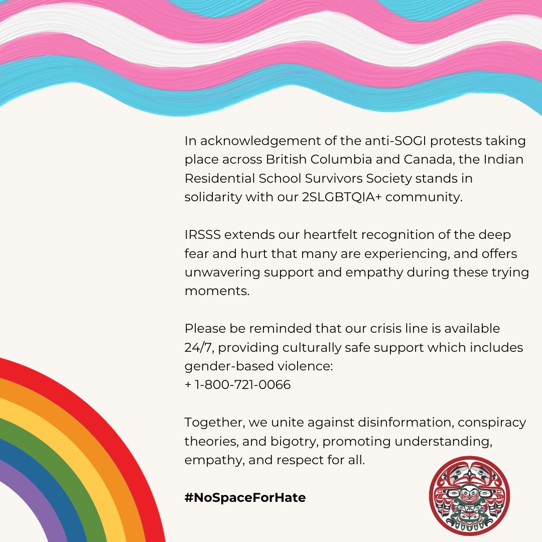 Indian Residential School Survivors Society (@irssurvivor) on Twitter photo IRSSS stands in solidarity with our 2SLGBTQIA+ community.
Our crisis line is available 24/7, providing culturally safe support which includes gender-based violence:
Lamathut Crisis Line: + 1-800-721-0066
Trans Lifeline: + 1-877-330-6366
#NoSpaceForHate
<a href="/QMUNITY/">QMUNITY</a>
<a href="/PHSAofBC/">Provincial Health Services Authority</a> IRSSS stands in solidarity with our 2SLGBTQIA+ community.
Our crisis line is available 24/7, providing culturally safe support which includes gender-based violence:
Lamathut Crisis Line: + 1-800-721-0066
Trans Lifeline: + 1-877-330-6366
#NoSpaceForHate
<a href="/QMUNITY/">QMUNITY</a>
<a href="/PHSAofBC/">Provincial Health Services Authority</a>