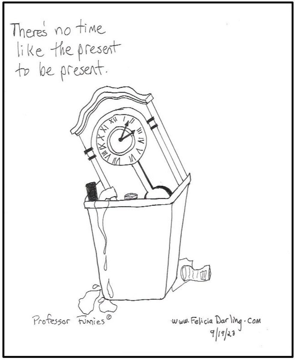 There is no time like the present to create a cartoon about being present.. LOL