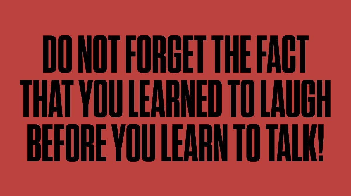 Laugh more. Talk less.