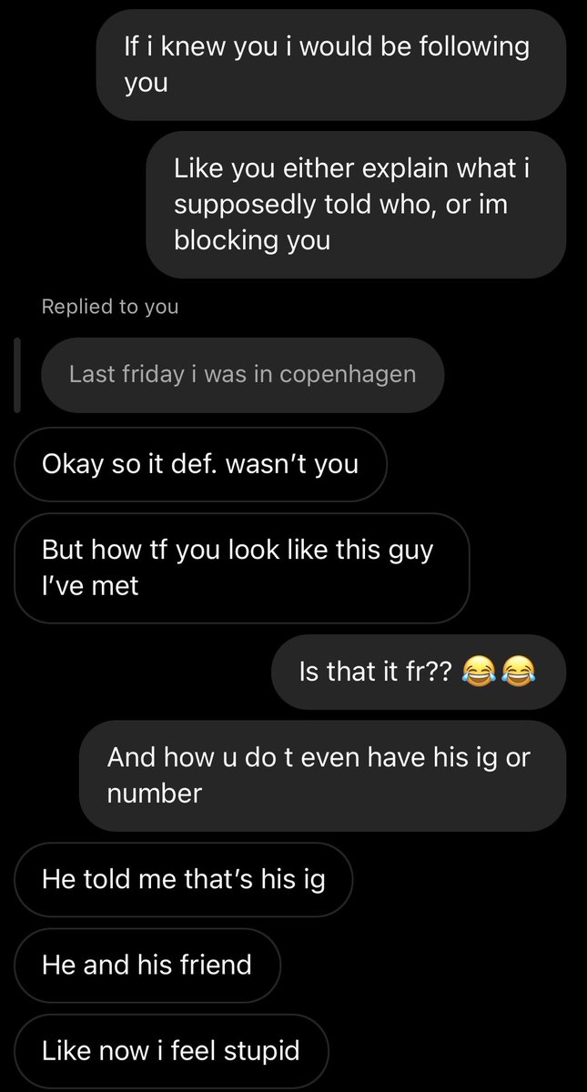So apparently there is a guy who told this girl he was me and gave my Instagram to her, people are weird broo😅