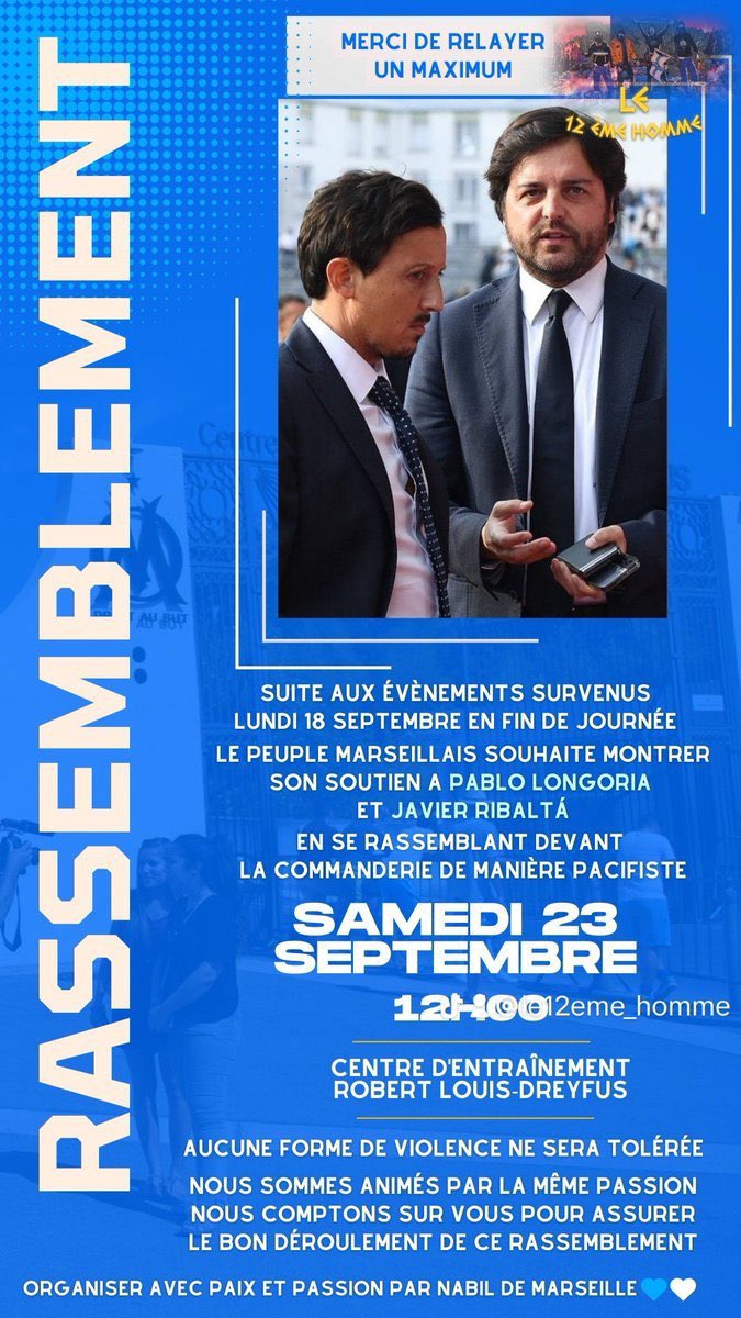 Footballogue's tweet photo. Des supporters de l’OM appellent à se rassembler samedi à 12h pour apporter leur soutien à Pablo Longoria et Javier Ribalta. 🔵⚪️

« Suite aux événements survenus lundi 18 septembre en fin de journée, le peuple marseillais souhaite montrer son soutien à Pablo Longoria et Javier Ribalta en se rassemblant devant la Commanderie de manière pacifiste samedi 23 septembre 12h. Aucune forme de violence ne sera tolérée. Nous sommes animés par la même passion, nous comptons sur vous pour assurer le bon déroulement de ce rassemblement. »

(@InfosOM_)