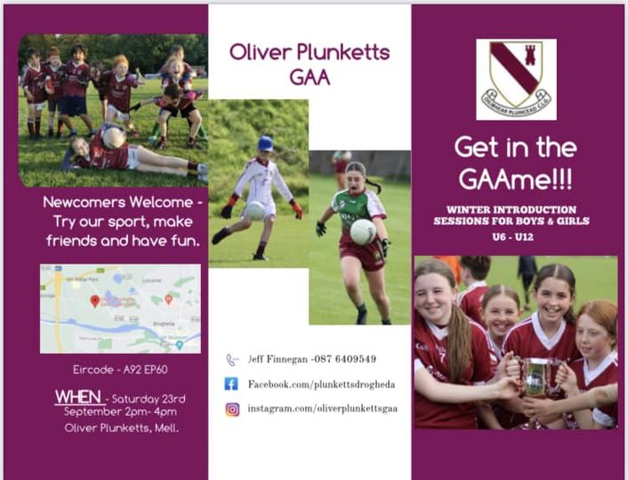 We’re having the 2nd of our winter TryGAA days this Saturday 23rd Sept in Oliver Plunketts pitch at 2pm.
Come try GAA, make new friends, have fun, become part of a team and get fit.
All new players from under 6 to u12 welcome.
Get in the GAAme !!!