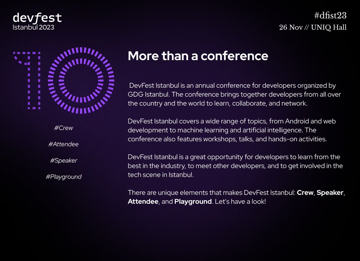 DevFest İstanbul, her yıl GDG İstanbul tarafından düzenlenen, geliştiricilerin buluşma noktası! Dünya çapından tutkulu bir topluluk, teknoloji dünyasının güncel konularını ele alıyor. 🚀

İstanbul'un teknoloji sahnesine katılın. Bu deneyimi sakın kaçırmayın! ✨🎉
