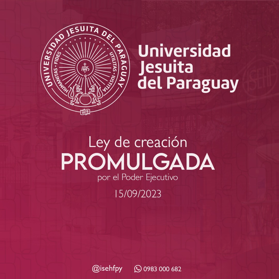 𝐔𝐍𝐈𝐕𝐄𝐑𝐒𝐈𝐃𝐀𝐃 𝐉𝐄𝐒𝐔𝐈𝐓𝐀 𝐃𝐄𝐋 𝐏𝐀𝐑𝐀𝐆𝐔𝐀𝐘
El día 20 de septiembre recibimos la grata noticia de la promulgación, por el Poder Ejecutivo, de la Ley de creación de la Universidad Jesuita del Paraguay, con fecha 15 de septiembre.
isehf.edu.py/ujp/