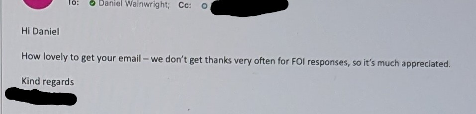 Just returning to this cauldron of opinion to remind you that when you get #FOI responses back and they're what you wanted, a thank you is a rare response for the people at the other end who had to get that information for you and is appreciated.