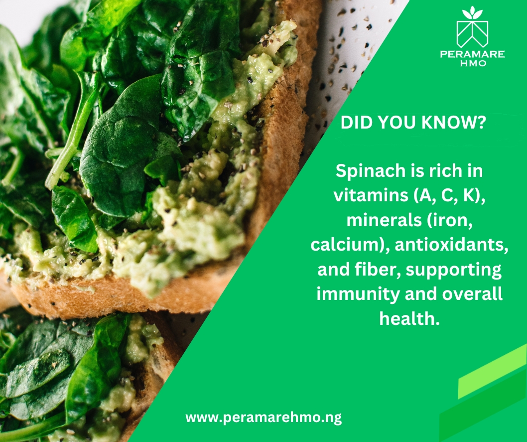 SPINACH IS A NUTRIENT POWERHOUSE FOR IMMUNITY
Contains vitamins (A, C, K), iron, antioxidants, fiber, and anti-inflammatory properties which promote overall health.
#eatinghealthy
#healthandwellness
#formalsector
#familyhealthinsurance
#healthinsuranceforall
#peramarehmo
