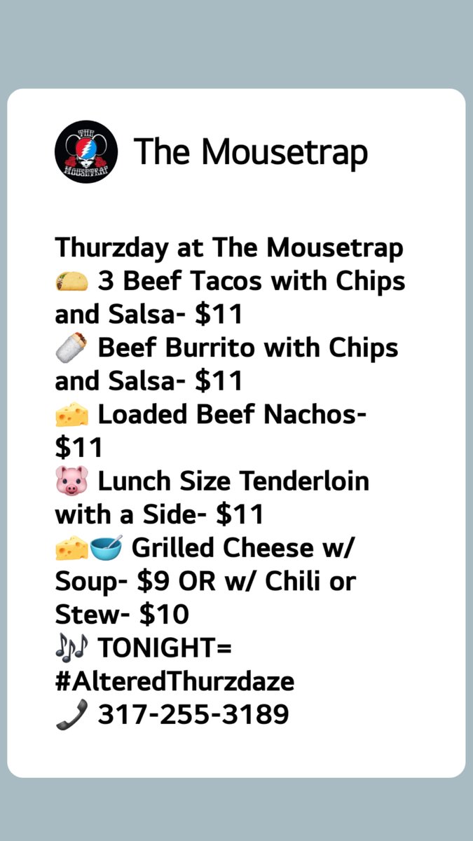 Thurzday at The Mousetrap 
🌮3 Beef Tacos with Chips and Salsa- $11
🌯Beef Burrito with Chips and Salsa- $11
🧀Loaded Beef Nachos- $11
🐷 Lunch Size Tenderloin with a Side- $11
🧀🥣 Grilled Cheese w/ Soup- $9 OR w/ Chili or Stew- $10
🎶 TONIGHT= #AlteredThurzdaze 
📞 317-255-3189