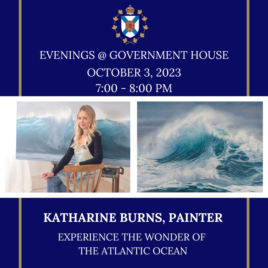 Register today for Evenings @ Gov House! 
On Tues, Oct 3rd at 7 PM, experience the wonder of the Atlantic Ocean and celebrate the work of Katharine Burns (<a href="/Ocean_Painter/">Katharine Burns</a>). 
Register now at: bit.ly/3PdMXJM, LGOffice@novascotia.ca or 902-424-7001. 
#NovaScotia #Halifax