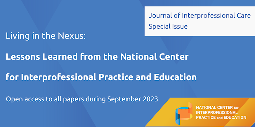 The National Center's special issue in the Journal of Interprofessional Care, "Living in the Nexus: Lessons Learned from the National Center for Interprofessional Practice and Education" is open access through September 2023.

Read the Special Issue here: bit.ly/3RwH65r