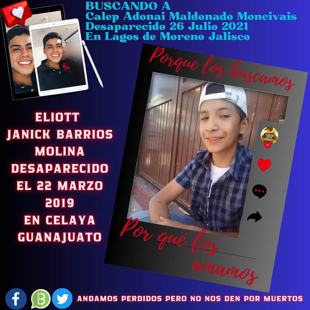 #AndamosPerdidosPeroNoNosDenPorMuertos
#BuscandoACalepAdonaiMaldonadoMoncivais
#HastaQueLaDignidadSeHagaCostumbre 
#120MilDesaparecidosEsperandoDeSerLocalizados
#JuntosTodoEsPosible 
#HastaEncontrarlos