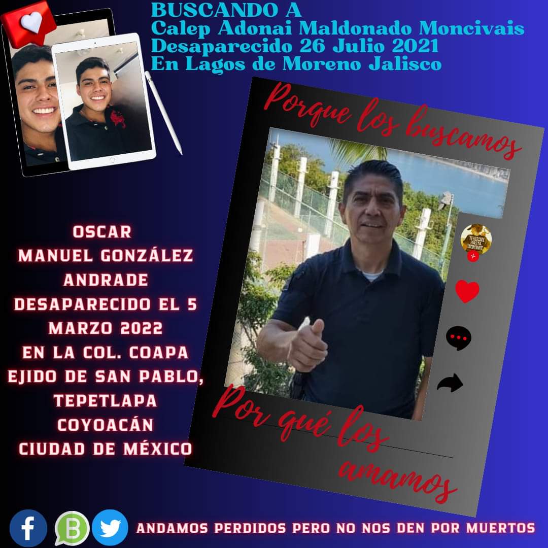 #AndamosPerdidosPeroNoNosDenPorMuertos
#BuscandoACalepAdonaiMaldonadoMoncivais
#HastaQueLaDignidadSeHagaCostumbre 
#120MilDesaparecidosEsperandoDeSerLocalizados
#JuntosTodoEsPosible 
#HastaEncontrarlos