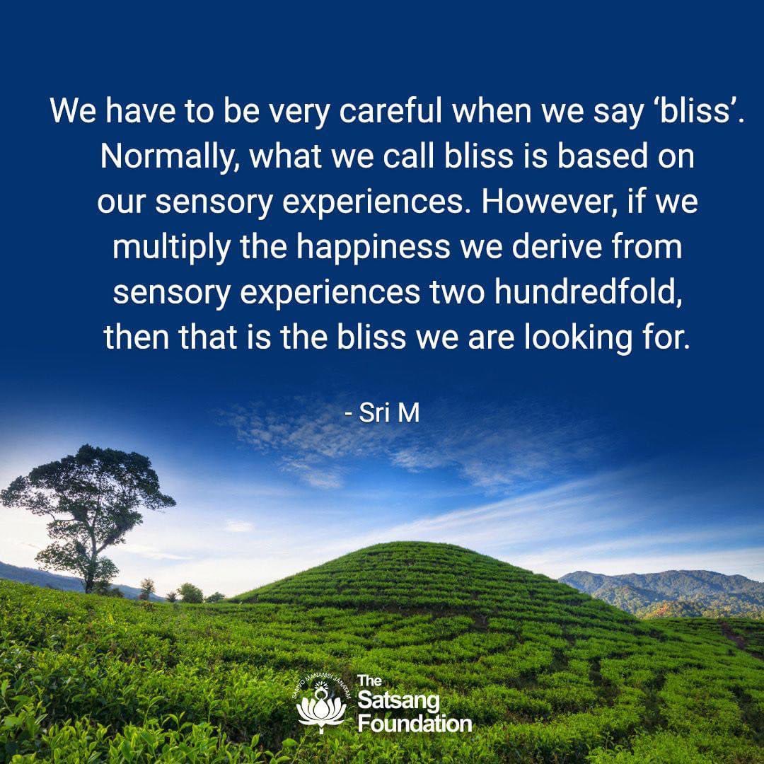 SatsangTweets's tweet photo. We have to be very careful when we say 'bliss' Normally, what we call bliss is based on our sensory experiences. However, if we multiply the happiness we derive from sensory experiences two hundredfold, then that is the bliss we are looking for.

#SriMSpeaks #SriM #Quotes https://t.co/mnqb50Go68