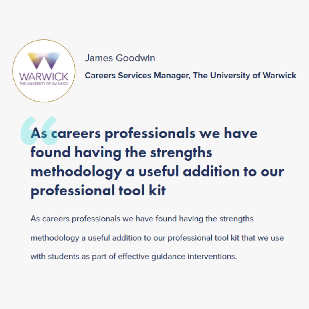 "As careers professionals, we have found having the strengths methodology a useful addition to our professional tool kit that we use with students as part of effective guidance interventions."  James Goodwin - Careers Services Manager, The University of Warwick

#CareerServices