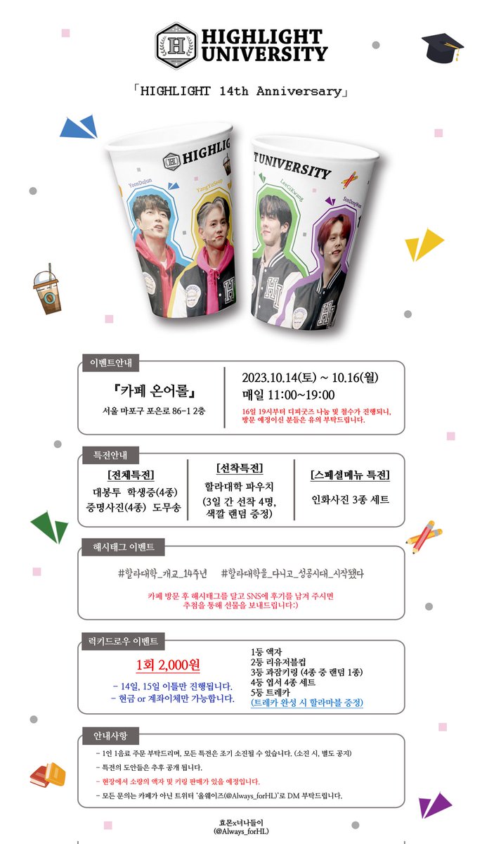 Always_forHL's tweet photo. 🎓HIGHLIGHT UNIVERSITY🎓
in 망원캠퍼스

하이라이트 데뷔 14주년을 맞아 망원에서 카페 및 미니전시회를 진행합니다!

📍2023.10.14(토)~16(월)
📍망원역 '카페 온어롤'
🎁RT추첨 굿즈

#할라대학_개교_14주년
#할라대학을_다니고_성공시대_시작됐다
#윤두준 #양요섭 #이기광 #손동운 #하이라이트 https://t.co/J522JOPLP6