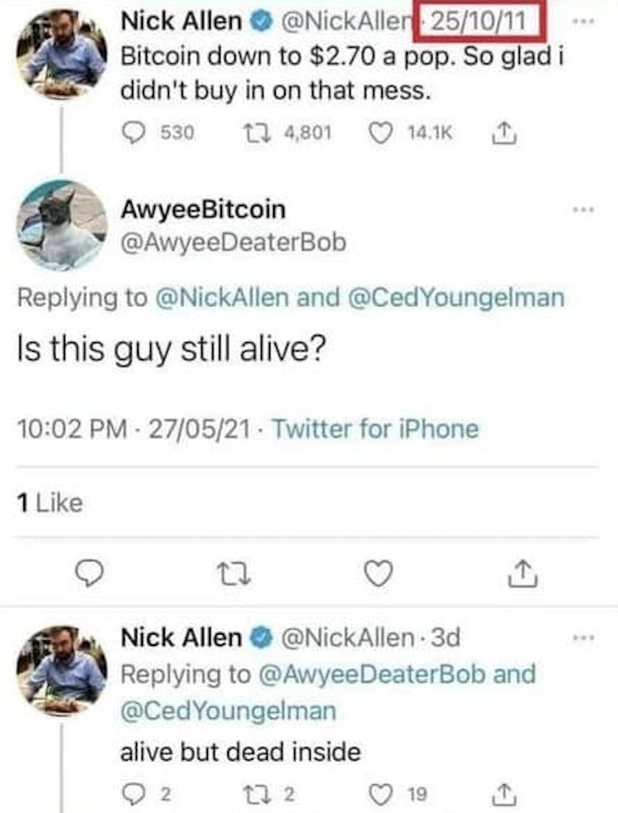 Is this guy still alive? 🤔

Someone in 2028 will tweet:

"Bitcoin down to $500k a pop. So glad i didn't buy in on that mess."

Don’t be nick, keep your #BTC in cold storage….

<a href="/NickAllen/">Nick Allen</a> ?