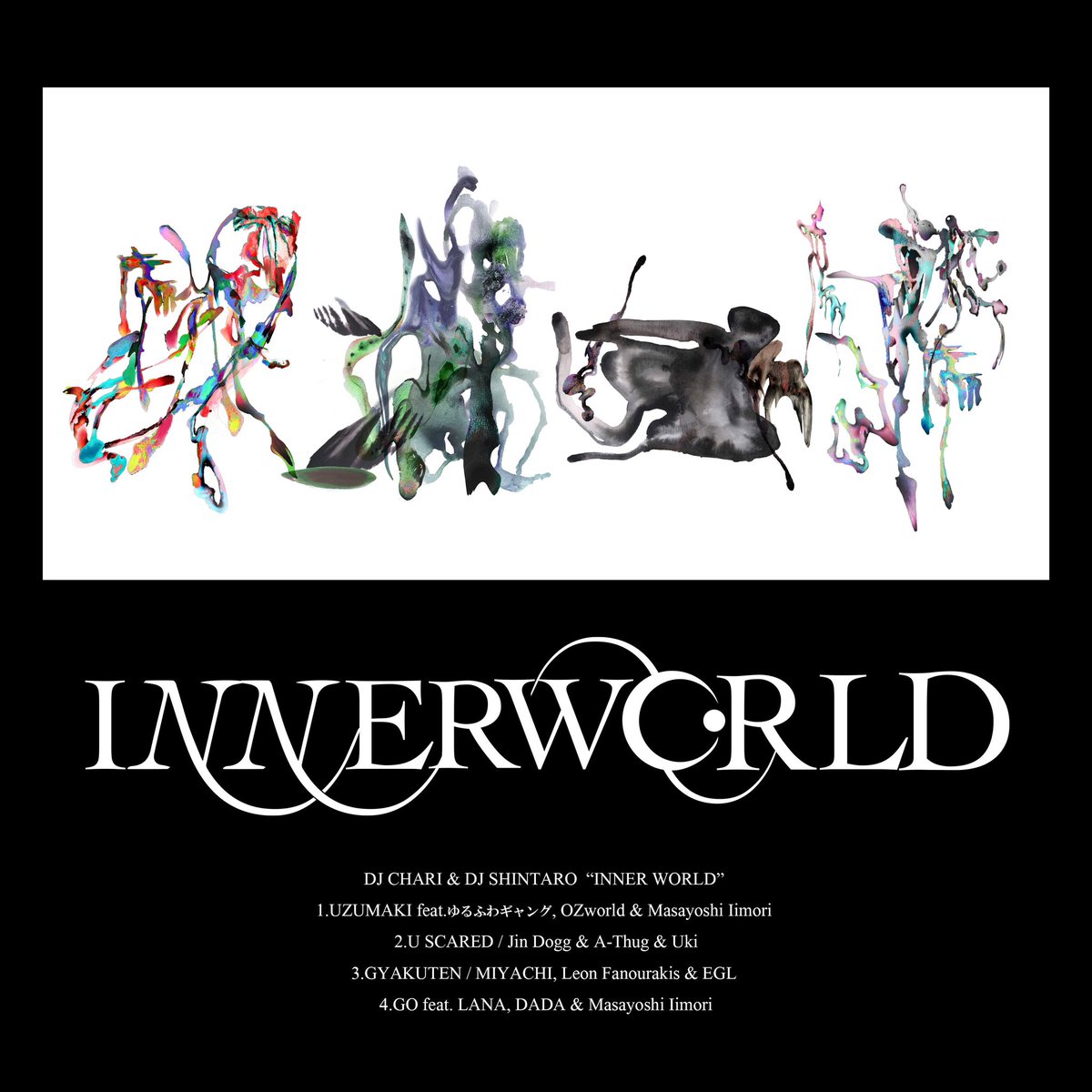 ITS OUT 
DJ CHARI &amp; DJ SHINTARO EP
“INNER WORLD”

1.UZUMAKI feat. UZUMAKI feat.ゆるふわギャング, OZworld &amp; Masayoshi Iimori 
2.U SCARED feat. Jin Dogg &amp; A-THUG &amp; Uki
3.GYAKUTEN feat. Leon Fanourakis, MIYACHI &amp; EGL
4.GO feat. LANA, DADA &amp; Masayoshi Iimori

linkco.re/Nx2dPD8z