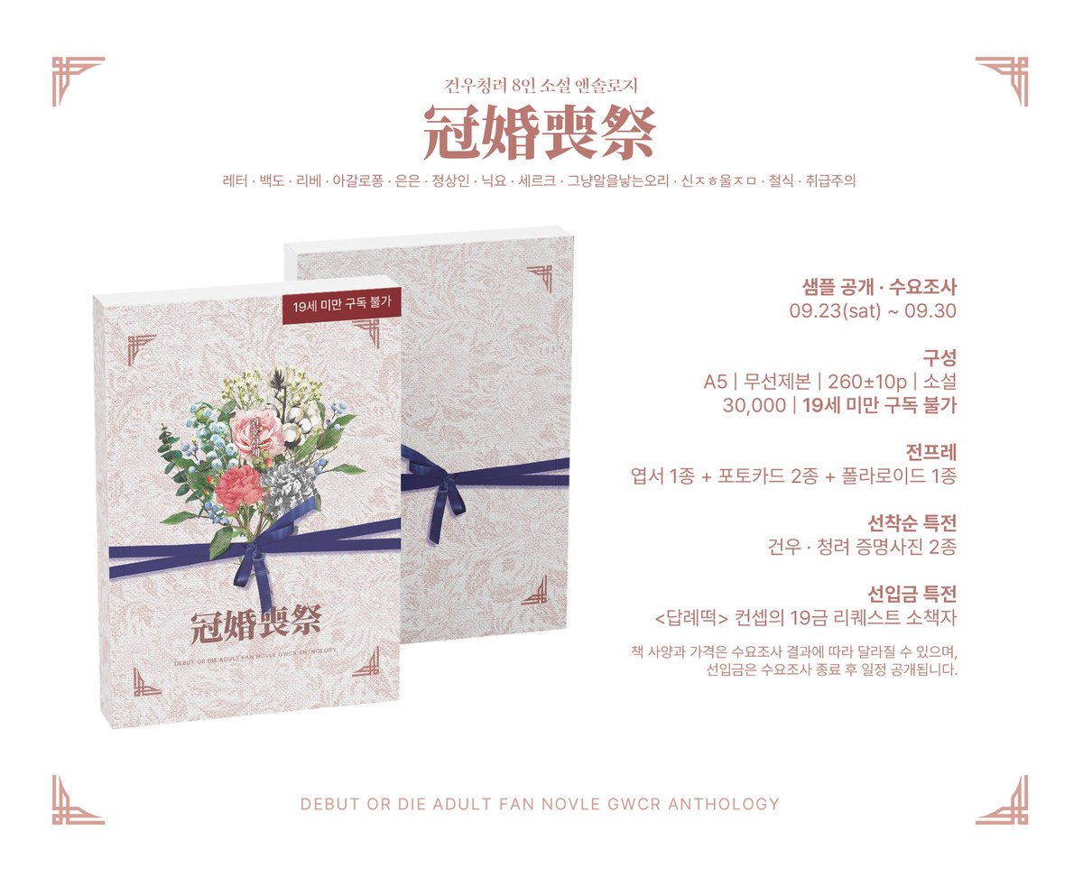 23년 10월 디페스타에서 판매될 건우청려 8인 소설 앤솔로지 <관혼상제冠婚喪祭>의 사양을 공개합니다.

샘플과 전프레는 내일 23일부터 순차적으로 계정에 공개될 예정입니다. 감사합니다.