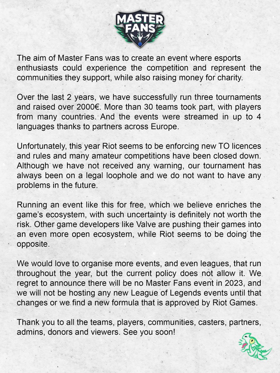 Together we have built an awesome community and raised over 2000€ for charity.

Unfortunately, we won't be running any events in 2023 and until our event is explicitly approved by Riot

It's been an honour and we hope to see you soon 💙