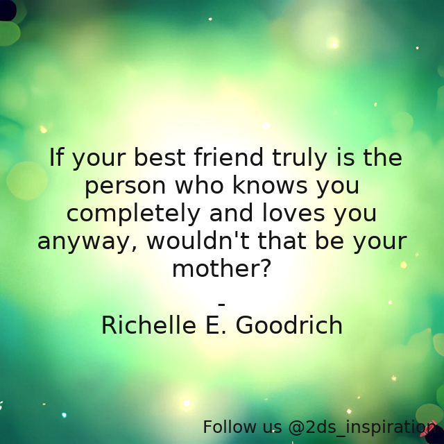 Author - Richelle E. Goodrich

#189869 #quote #friends #friendship #love #mom #mother #mothersday #relationships #richelle #richellegoodrich