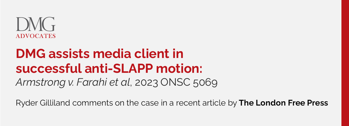 DMG recently assisted a media client in a successful anti-SLAPP motion. In Armstrong v. Farahi, although the court found that the plaintiff had met the “merits based hurdle”, the court dismissed the case because the plaintiff was found not to have met the public interest hurdle.