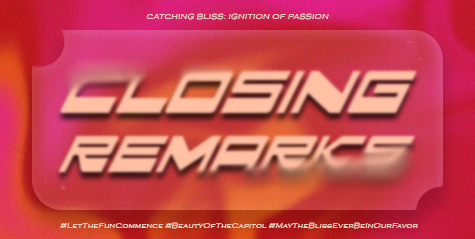 ㅤ

             🏹 ˖ ࣪ ‹ CATCHING BLISS:
             Ignition  of  Passion 𖥔 ࣪ ᥫ᭡

             𓆩࣪✶𓆪‌  CLOSING REMARKS ˖࣪ ﹆

             #LetTheFunCommence  
             #BeautyOfTheCapitol
             #MayTheBlissEverBeInOurFavor

ㅤ